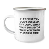 Funny Surveyor Gifts from Friends for Surveyor Graduation - If At First You Don't Succeed, Try Doing What Your Surveyor Told You To Do The First Time. Camping Mug - Image 1